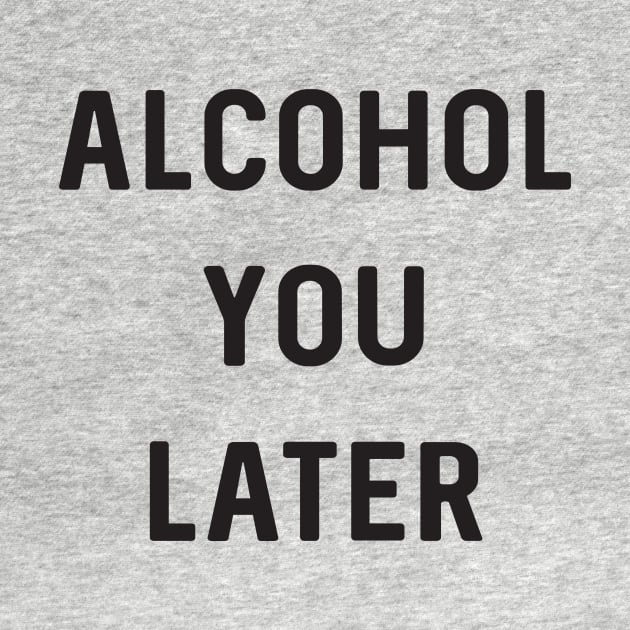 Alcohol you later by Blister